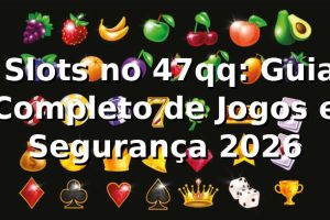 ⭐ Slots no 47qq: Guia Completo de Jogos e Segurança 2026
